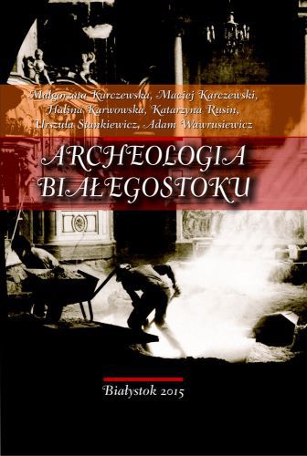 Co znaleźli archeolodzy w Białymstoku? Opowiedzą na spotkaniu w Ratuszu